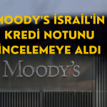 Moody’s de İsrail’in Kredi Notu Hakkında Karar Aldı