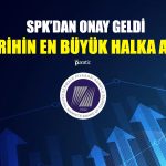 Tarihin En Büyük Halka Arzı Geliyor! Onayı Aldı