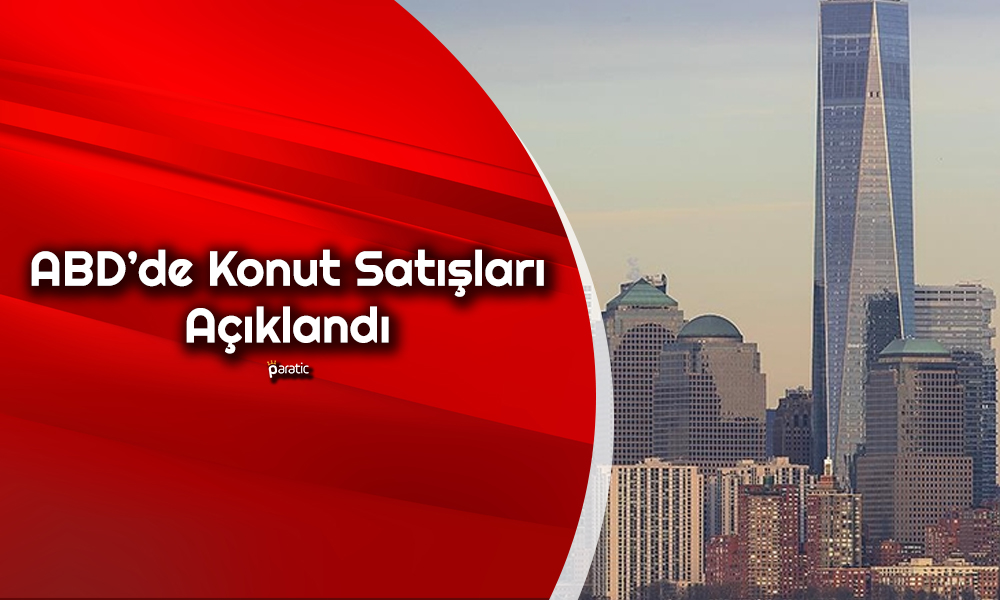 ABD’de Konut Satışlarında Durgunluk! Rakamlar Açıklandı