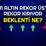 Altın Yükselişinde Israrcı! Gram Cinsinde Yeni Rekor Geldi