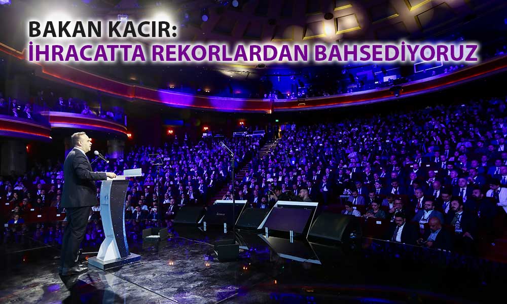 Bakan Kacır İhracat Hedefi için İddialı Konuştu
