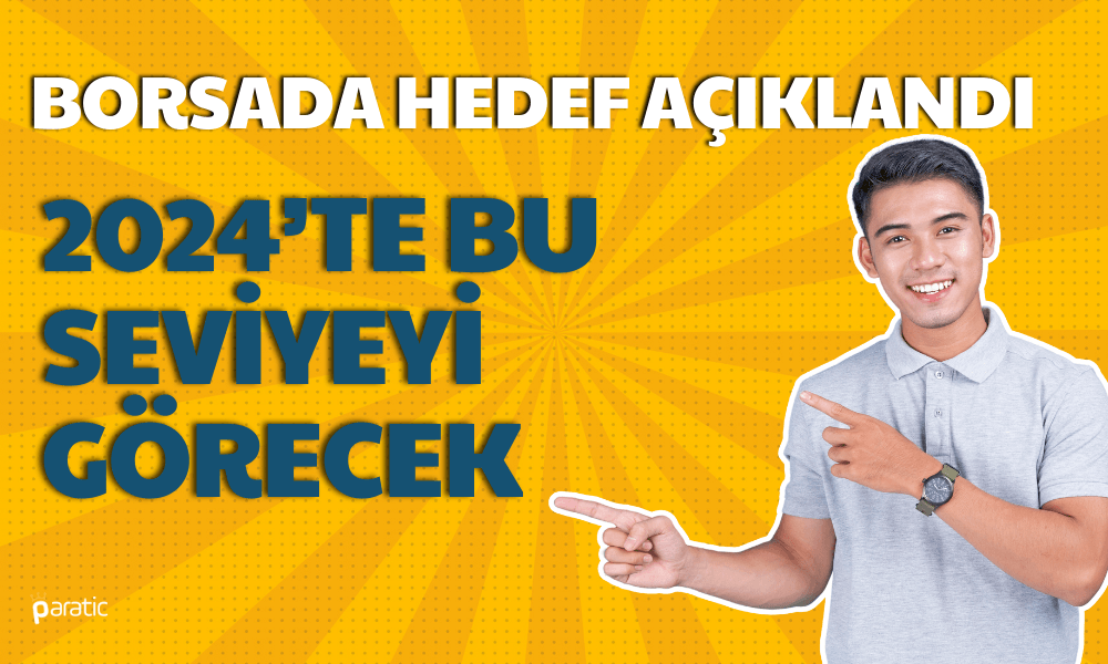 Borsada Hedef Açıklandı: 2024’te Bu Seviyeyi Görecek