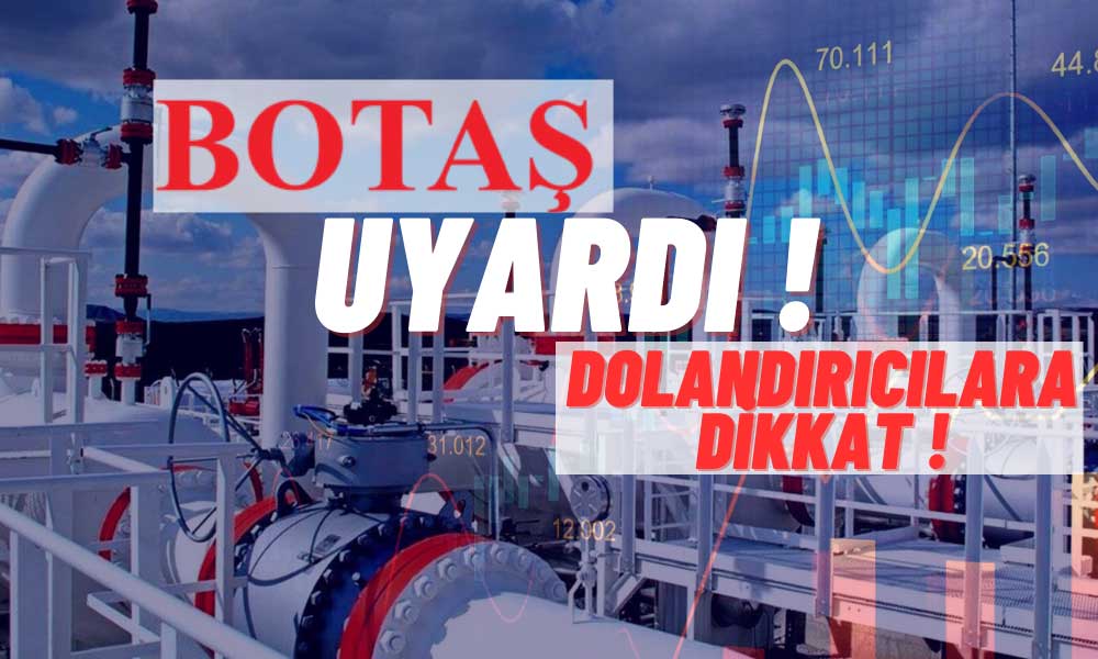 BOTAŞ Uyardı! ‘Yatırım Fırsatı’ Başlıklarına Kanmayın