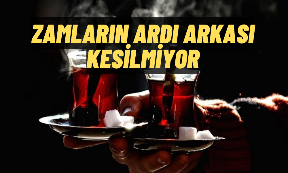 Çay Haziran Ayından Beri Zamlara Doymadı