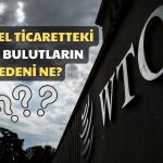 Küresel Ticaret Bu Etkenlerden Dolayı Tehdit Altında