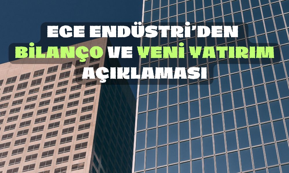 Ege Endüstri’den 3Ç23 Bilanço ve Yeni Fabrika Yatırımı Duyurusu