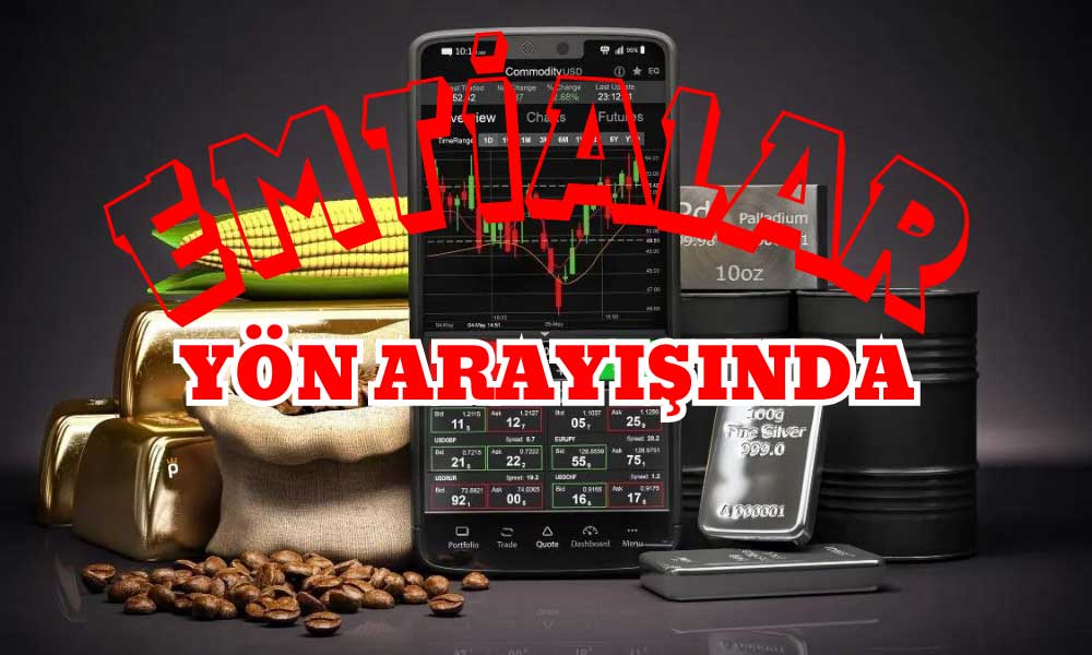 Emtialar Yön Arayışında! Piyasada Güçlü Oynaklık Hakim