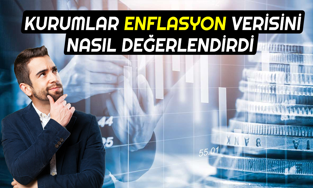 Enflasyon Zirveye Yaklaştı mı? Kurumlar Yorumlarını Paylaştı