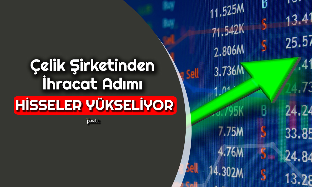 Hisseler Yükseliyor! İhracat Açıklaması Şirkete İlgiyi Artırdı