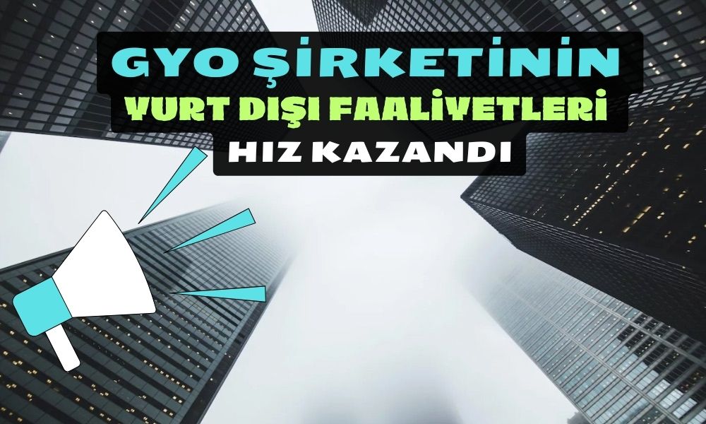 GYO Şirketinden Büyük Çaplı Yurt Dışı Yatırımı Duyurusu