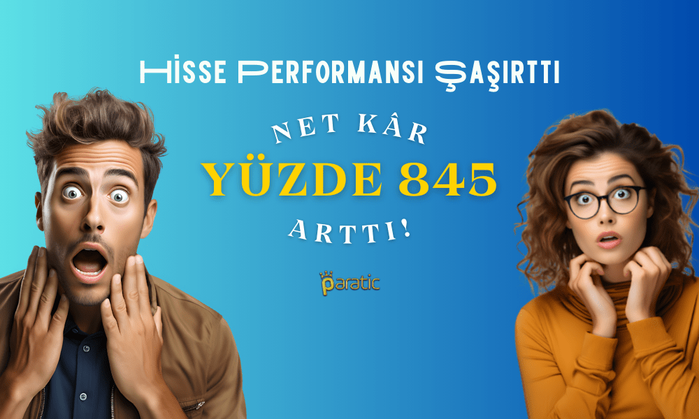 Net Kârı Yüzde 845 Arttı, Hisseler Şaşırttı!