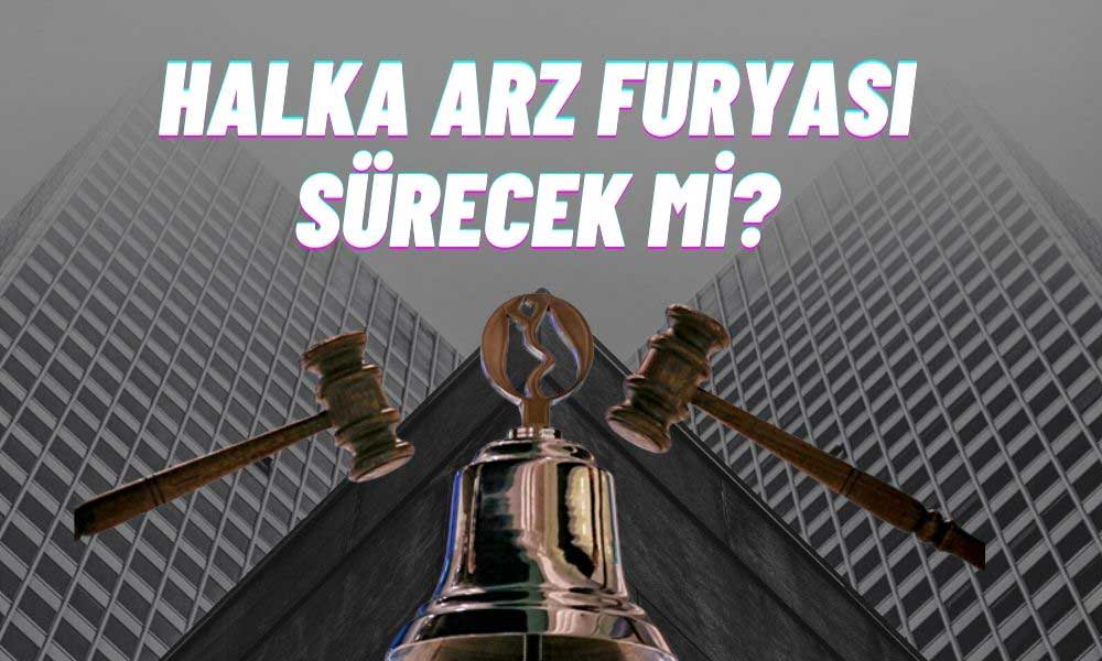 Şirketlerin Halka Arz Çılgınlığı Devam Edecek mi?