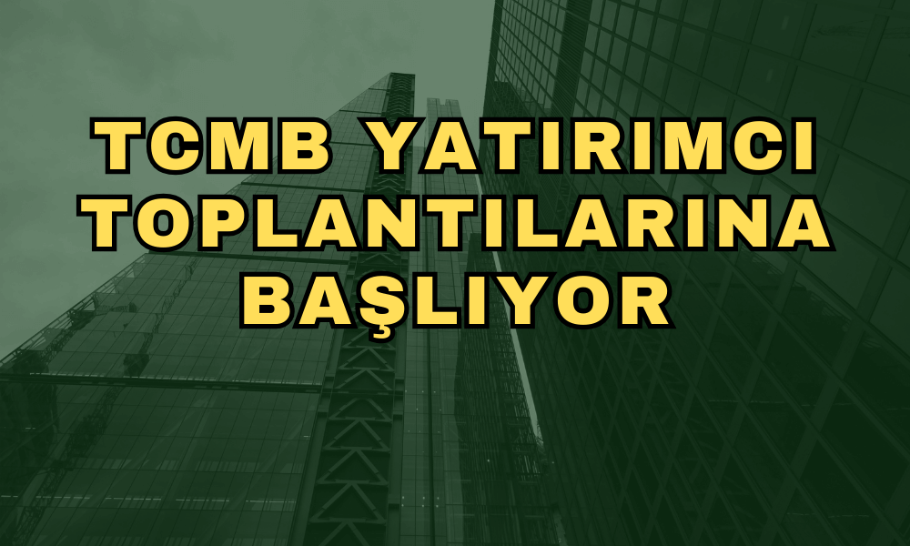 TCMB’den Son Dakika Duyurusu: Yatırımcı Toplantıları Başlıyor