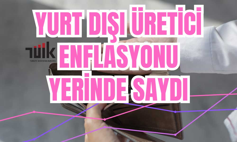 Yurt Dışı Üretici Enflasyonu Yerinde Saydı