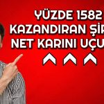 Yüzde 1582 Kazandıran Şirketten Şahane Net Kar!