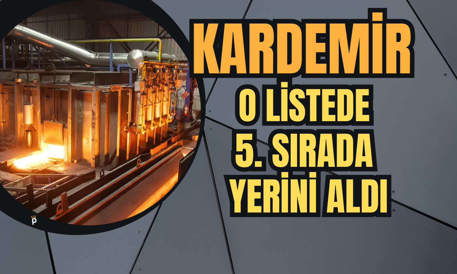 Anadolu’nun Parlayan Çeliği Kardemir Sektörde 5. Sırada