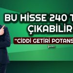 Bu Hissede Hedef 240 TL! Analiz Yapıldı, Potansiyel Büyük