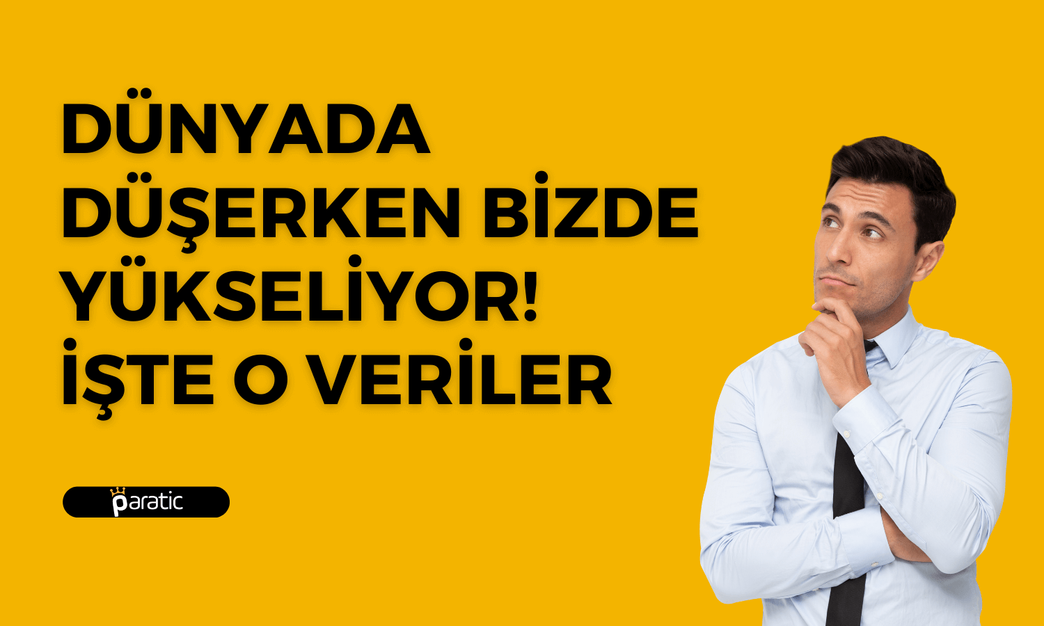 Dünyada Düşerken Bizde Yükseliyor! İşte O Veriler