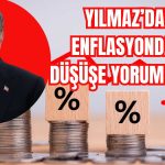 Enflasyondaki Düşüşe Yılmaz’dan Pozitif Değerlendirme