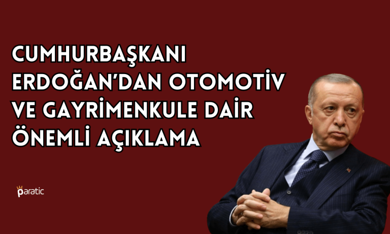 Erdoğan’dan Otomotiv ve Gayrimenkule Dair Önemli Açıklama