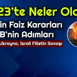 FED, Savaşlar ve Jeopolitik Krizler! 2023’te Neler Oldu?
