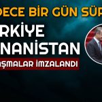Kara Bulutlar Dağıldı! Yunanistan ile Anlaşmalar İmzalandı