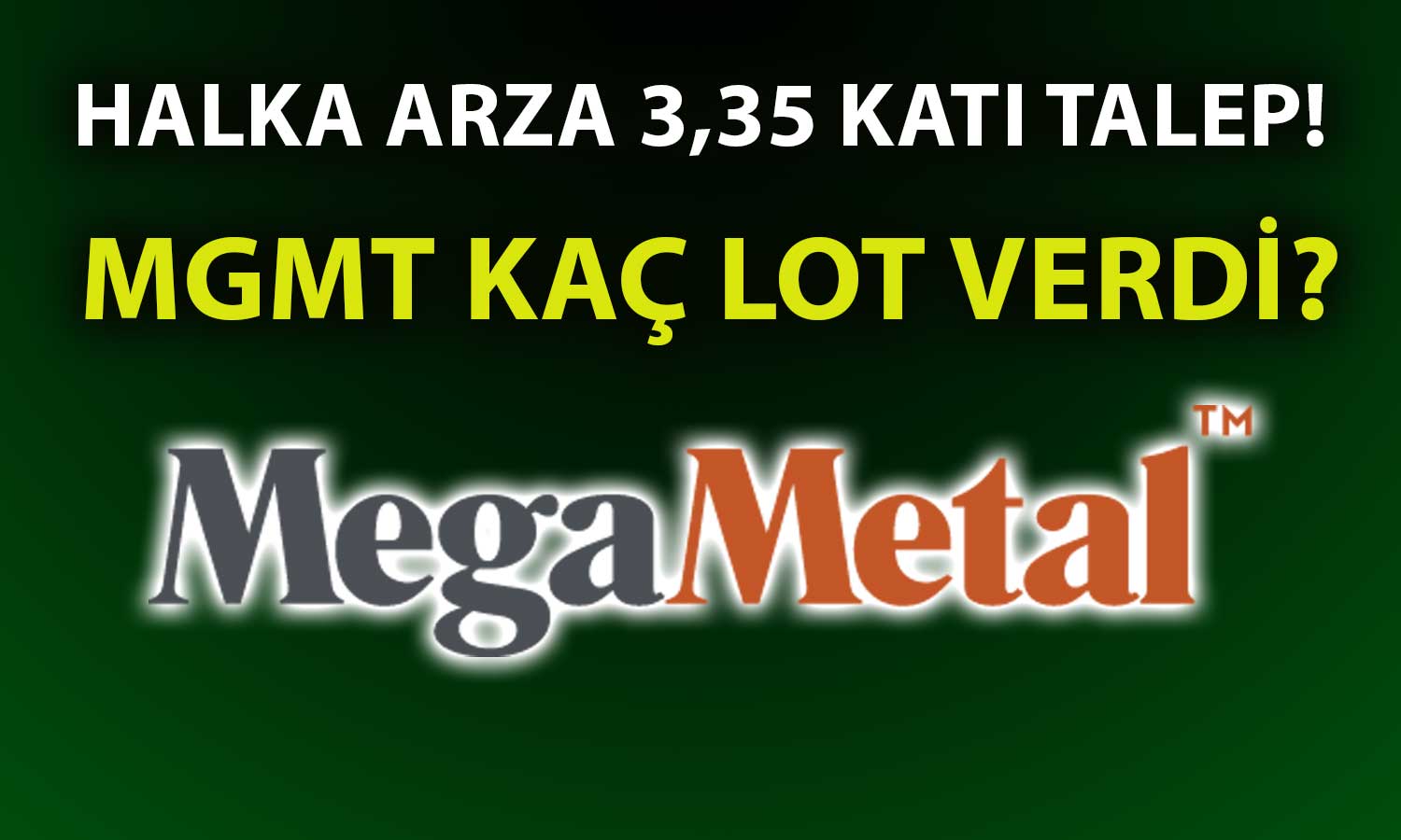 Mega Metal (MGMT) için Halka Arz Sonuçları: Kaç Lot Dağıtıldı?