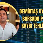 Riskin Farkında mısınız? Demirtaş’tan Borsa Testeresi İkazı
