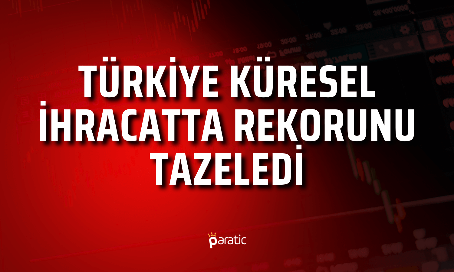 Türkiye’nin Küresel İhracattaki Payı Rekor Kırdı