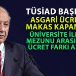 TÜSİAD Başkanından Asgari Ücret ve Enflasyon Açıklaması