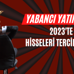 Yabancı Yatırımcının 2023 Hisse Tercihi Netleşti