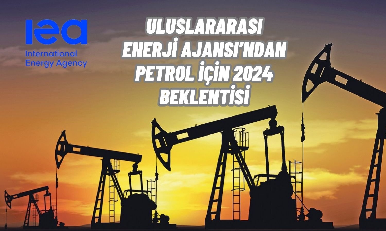 2024’te Küresel Petrol Arzında Artış Bekleniyor