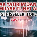Ak Yatırım O Hisseden 540 Milyon TL’lik Alım Yaptı