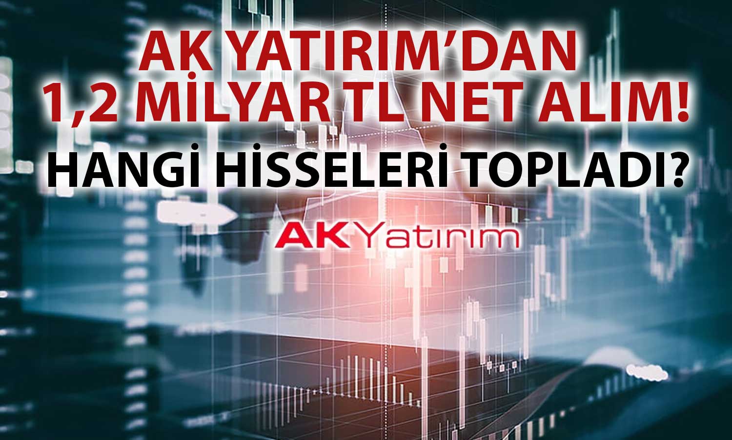 Ak Yatırım O Hisseden 540 Milyon TL’lik Alım Yaptı