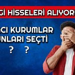 Aracı Kurumlar Bu Hisseleri Topladı! Listede Neler Var?