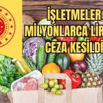 Bakanlık Tespit Etti! İşletmelere Fahiş Ceza Kesildi