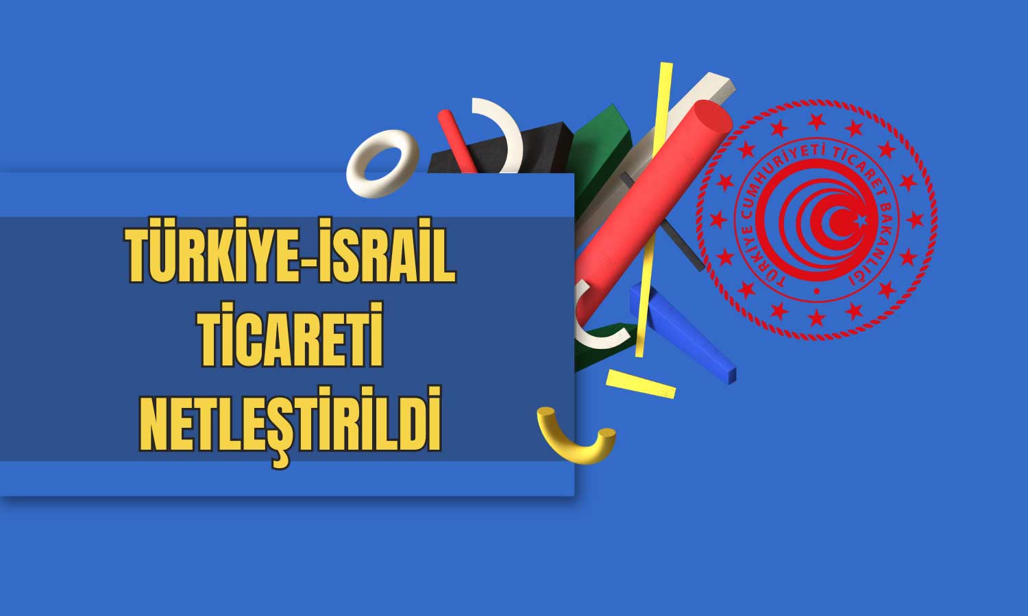 Bakanlıktan Türkiye-İsrail Ticareti Açıklaması