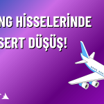 Boeing Hisseleri Çakıldı! Piyasa Değeri Eridi