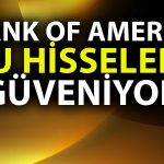 BofA’dan İlk Çeyrek Önerileri: Banka Bu Hisseler için “AL” Dedi