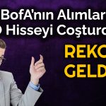 BofA’nın Seçtiği Hisse Rekor Kırdı! 433 Milyon TL’lik Alım