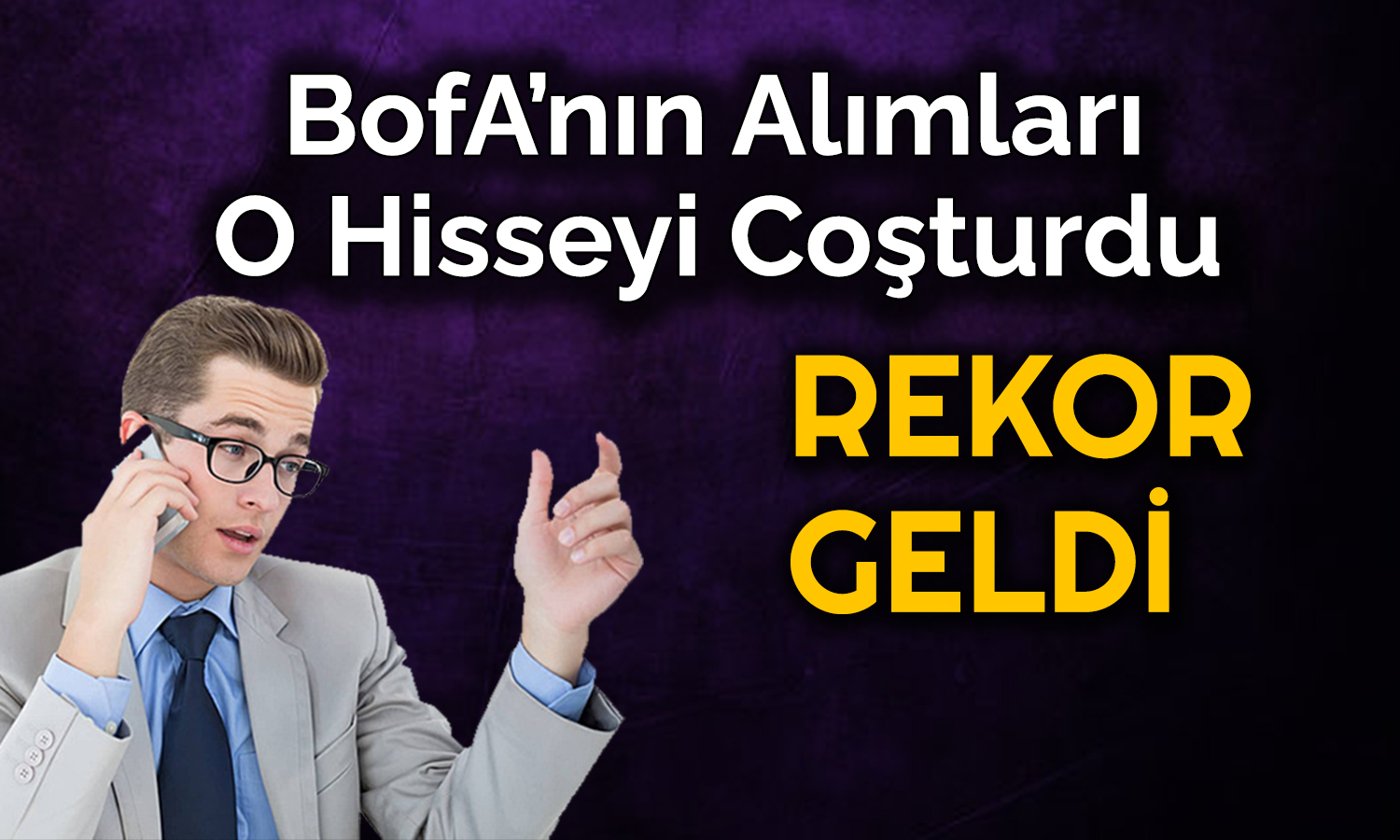 BofA’nın Seçtiği Hisse Rekor Kırdı! 433 Milyon TL’lik Alım