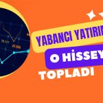 Borsada Yabancı Akını! Yatırımcı O Hisseleri Topladı