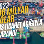 Dış Ticaret Açığındaki Makas Kapanıyor! 2023 Düşüşle Bitti