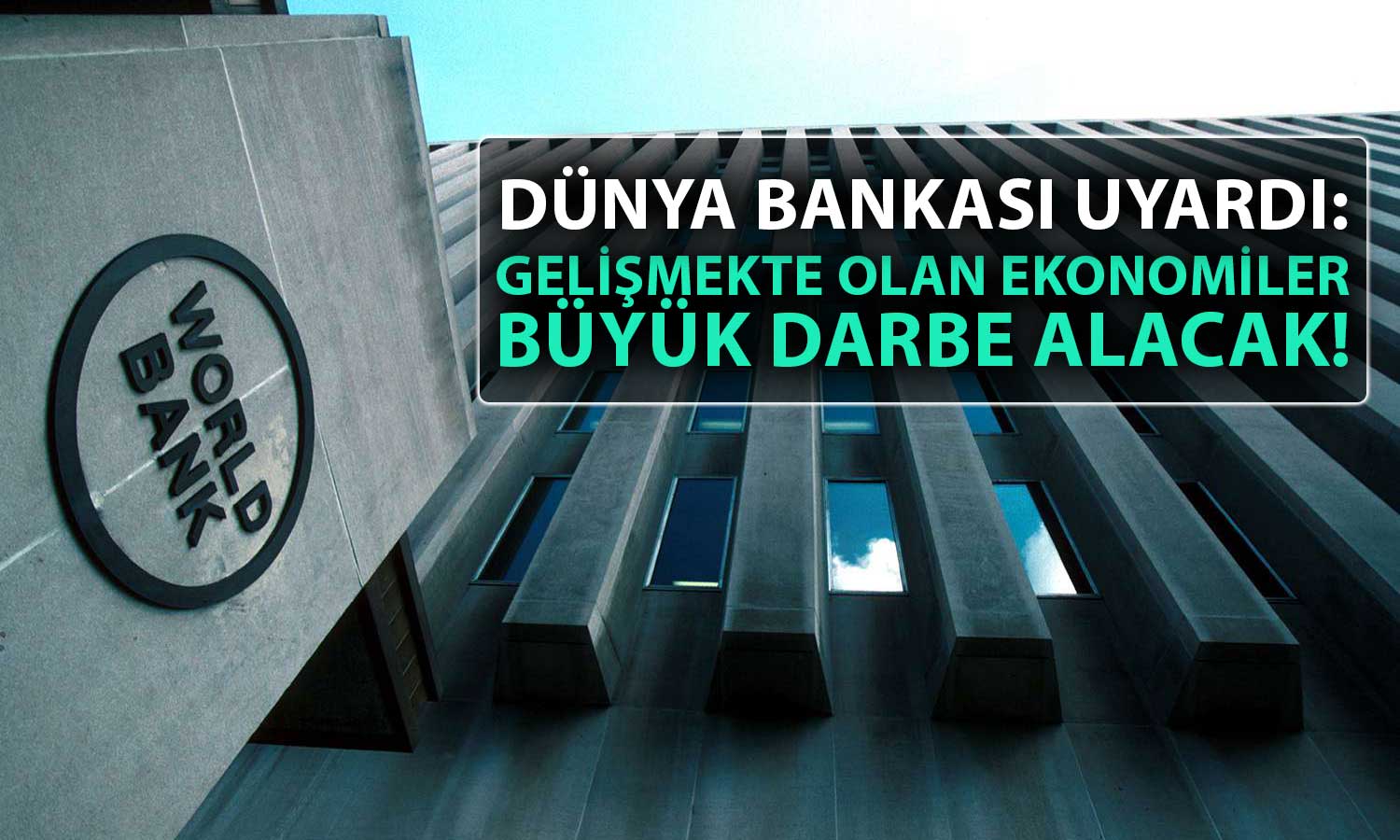Dünya Bankası Uyardı: Son 30 Yılın En Kötüsü Yaşanacak