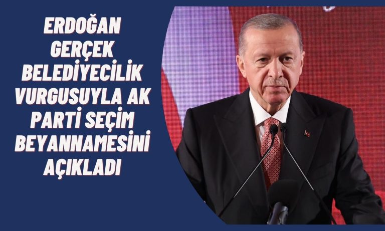 Erdoğan Açıkladı: İşte AK Parti’nin Seçim Beyannamesi