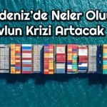 Kızıldeniz’deki Yüksek Tansiyonla Navlun Krizi Büyüyor