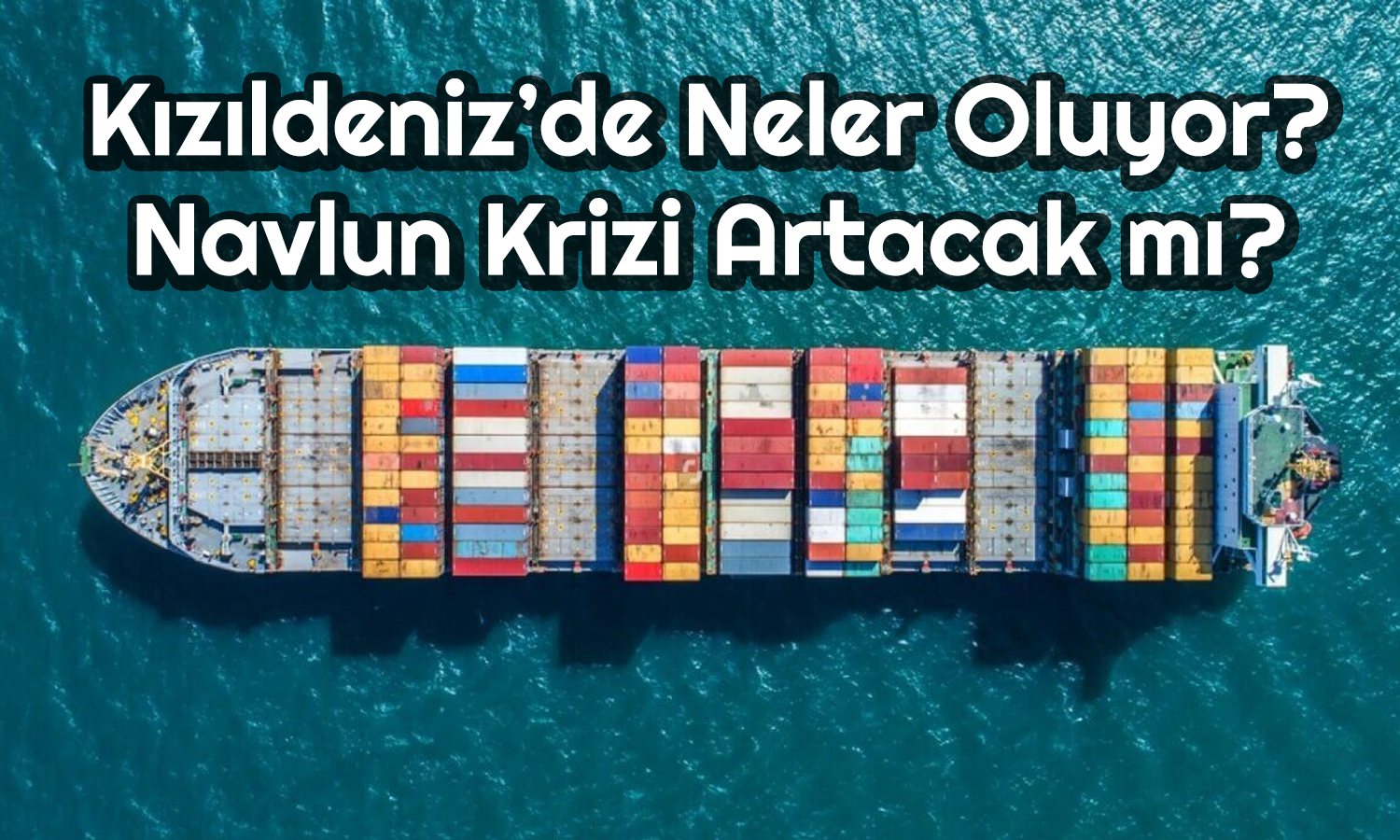 Kızıldeniz’deki Yüksek Tansiyonla Navlun Krizi Büyüyor