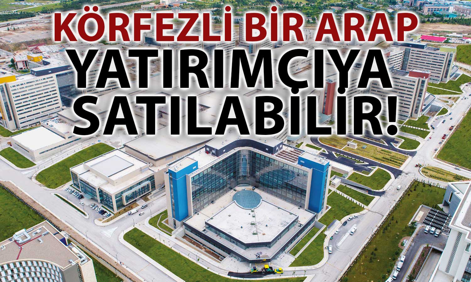 Şehir Hastanelerinin Satışı Gündemde: BAE’li Yatırımcıyla Görüşülüyor