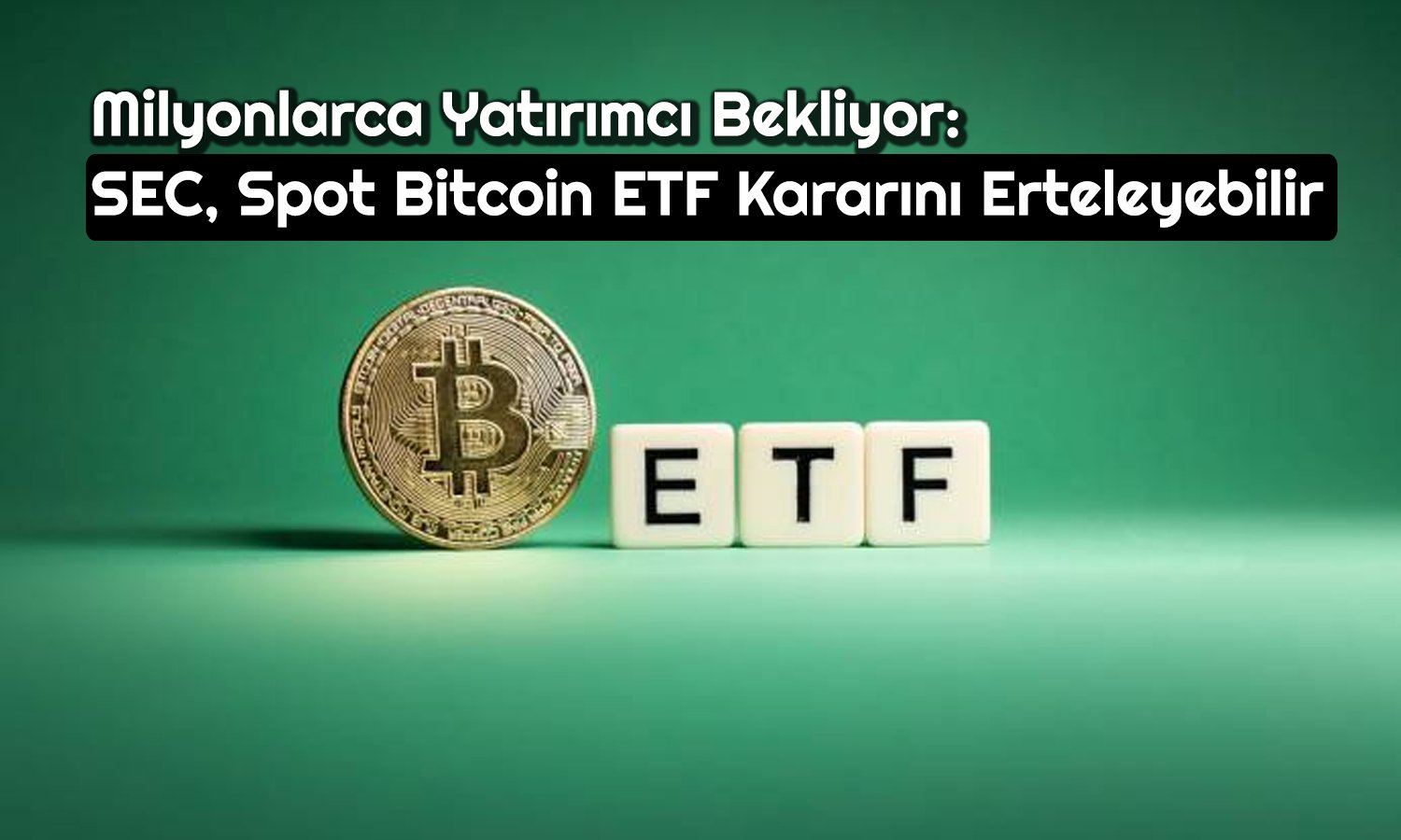 Spot Bitcoin ETF Onayı Ertelenecek mi? Bitcoin Yükseliyor