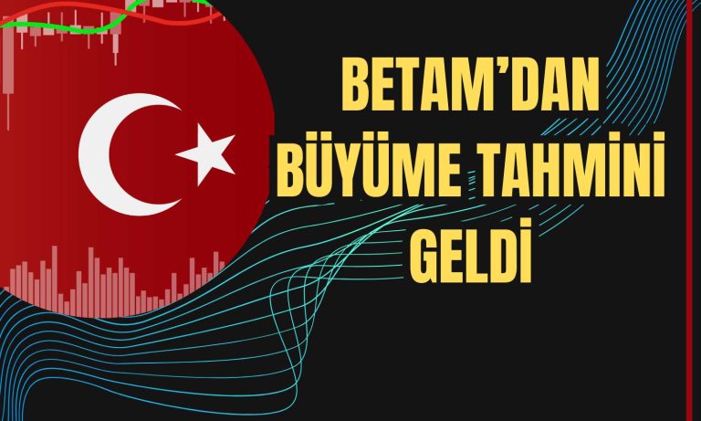 Türkiye Ekonomisi Büyüyecek mi? BETAM Açıkladı